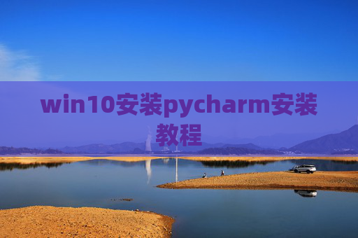 win10安装pycharm安装教程